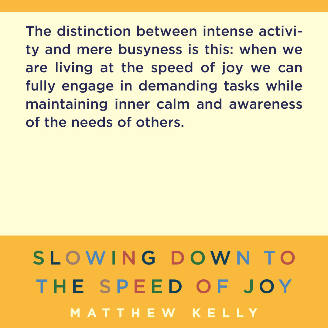 When we are living at the speed of joy we can fully engage in demanding tasks while maintaining inner calm and awareness of the needs of others. 

Read Slowing Down to the Speed of Joy today!