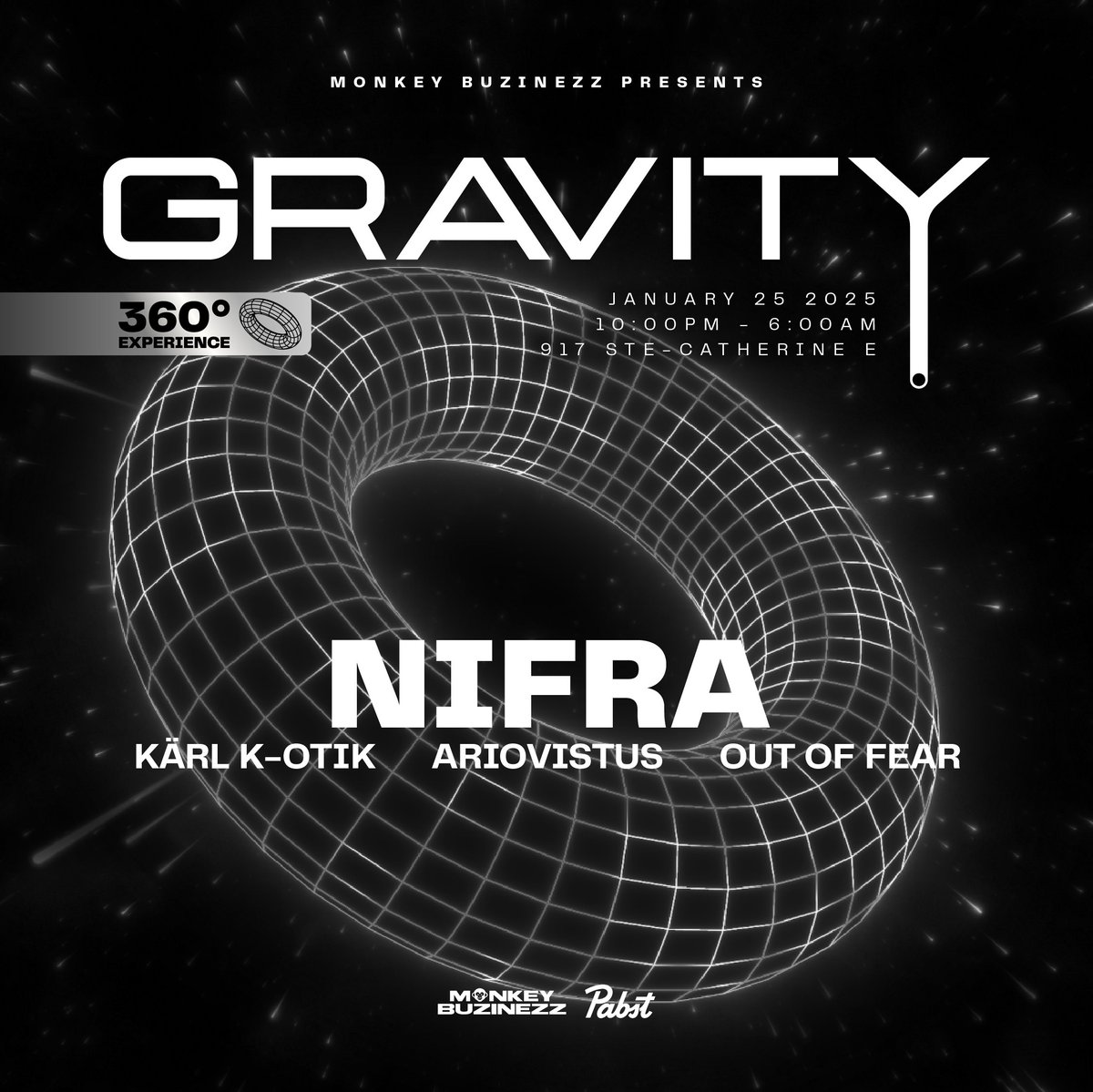BOOOOOOOOOOOOMMMMMMMMMMMM  

Chaos... more chaos...  

Monkey BuzinezZ pres. Gravity 360 with Nifra - Jan. 25th, 2025 from  10PM to 6AM @ with: Nifra - DJ kärl k-otik - Ariovistus - Out Of Fear  

Tickets:  SMS at 514-898-3772

Chaos is coming... to Gravity...