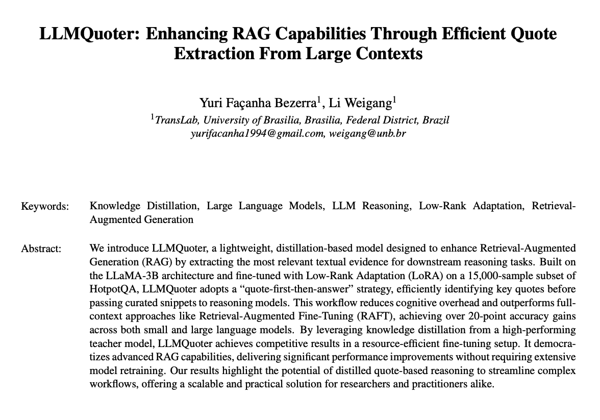 LLMQuoter

Enhances RAG capabilities using a "quote-first-then-answer" strategy.

Adopts Llama-3B and finetunes with LoRA on a 15K sample subset of HotPotQA to enhance RAG by identifying key quotes before passing them to reasoning models.

"This workflow reduces cognitive