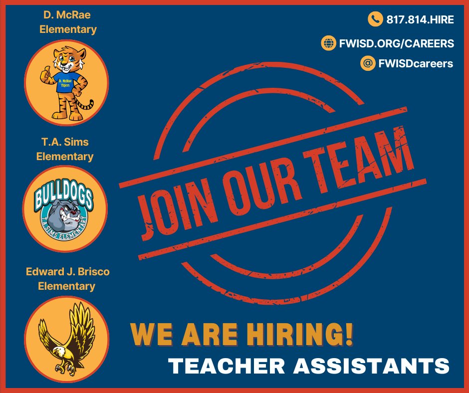 Behind every great <a href="/FortWorthISD/">Fort Worth Independent School District</a> teacher is an amazing teacher assistant. Are you ready to make a difference at <a href="/DMcRaeFWISD/">D.McRae Elementary School</a>, <a href="/TASimsFWISD/">T.A. SIMS ELEMENTARY</a>, or <a href="/BriscoeFWISD/">Edward J. Briscoe Elementary School</a>? Apply today at fwisd.org/careers.