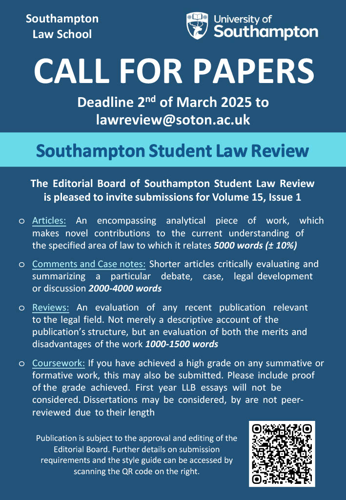 We are happy to announce the call for papers for Volume 15 of the Southampton Student Law Review! The submission deadline is Sunday, 2nd March 2025. For more information, please refer to the attached poster, and feel free to reach out to lawreview@soton.ac.uk with any questions.