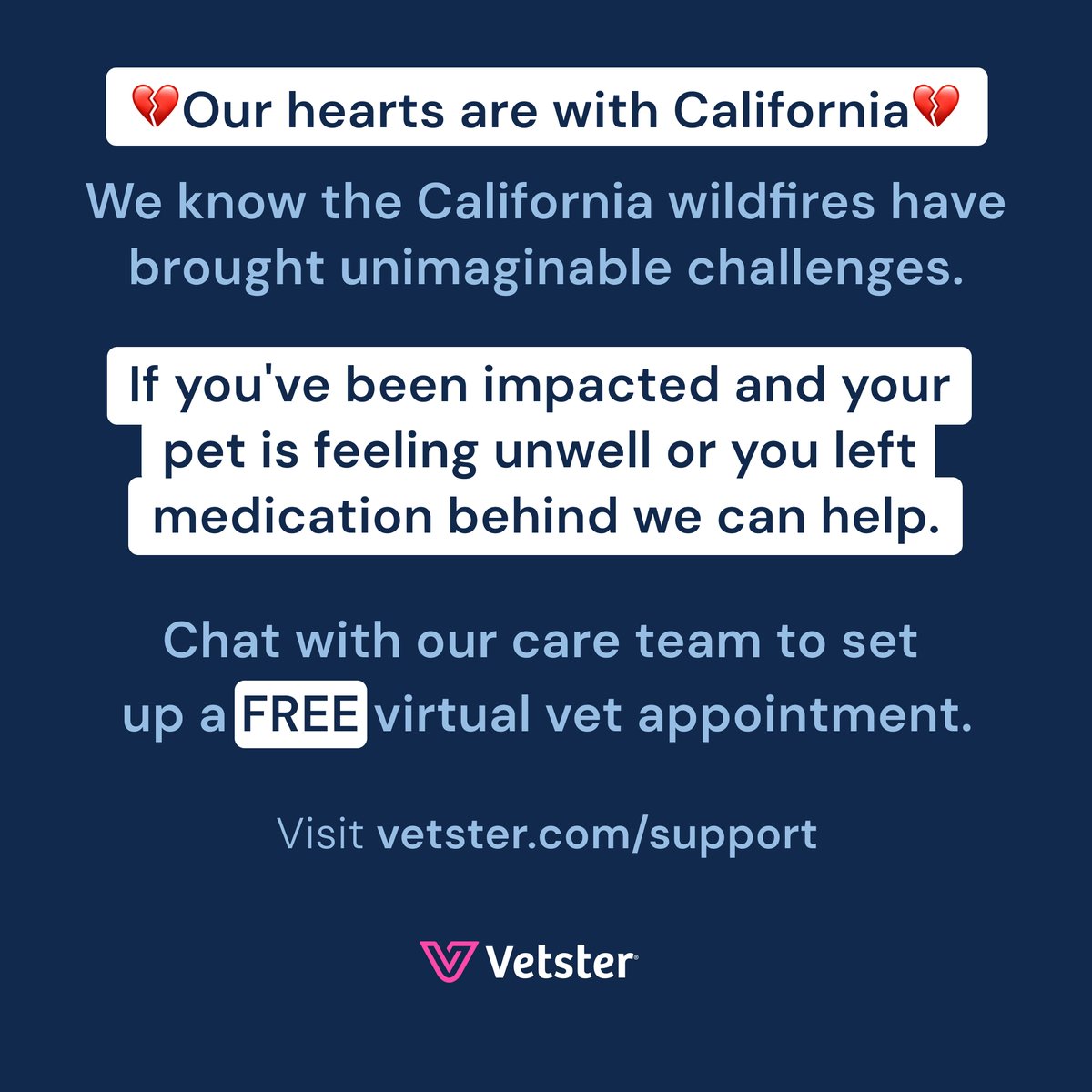 California, we’re here for you. If wildfires are impacting your pet’s health, we’re offering free online vet appointments for affected residents. Visit vetster.com/support to connect with our care team. Available for 500 pet parents until 1/23/25.