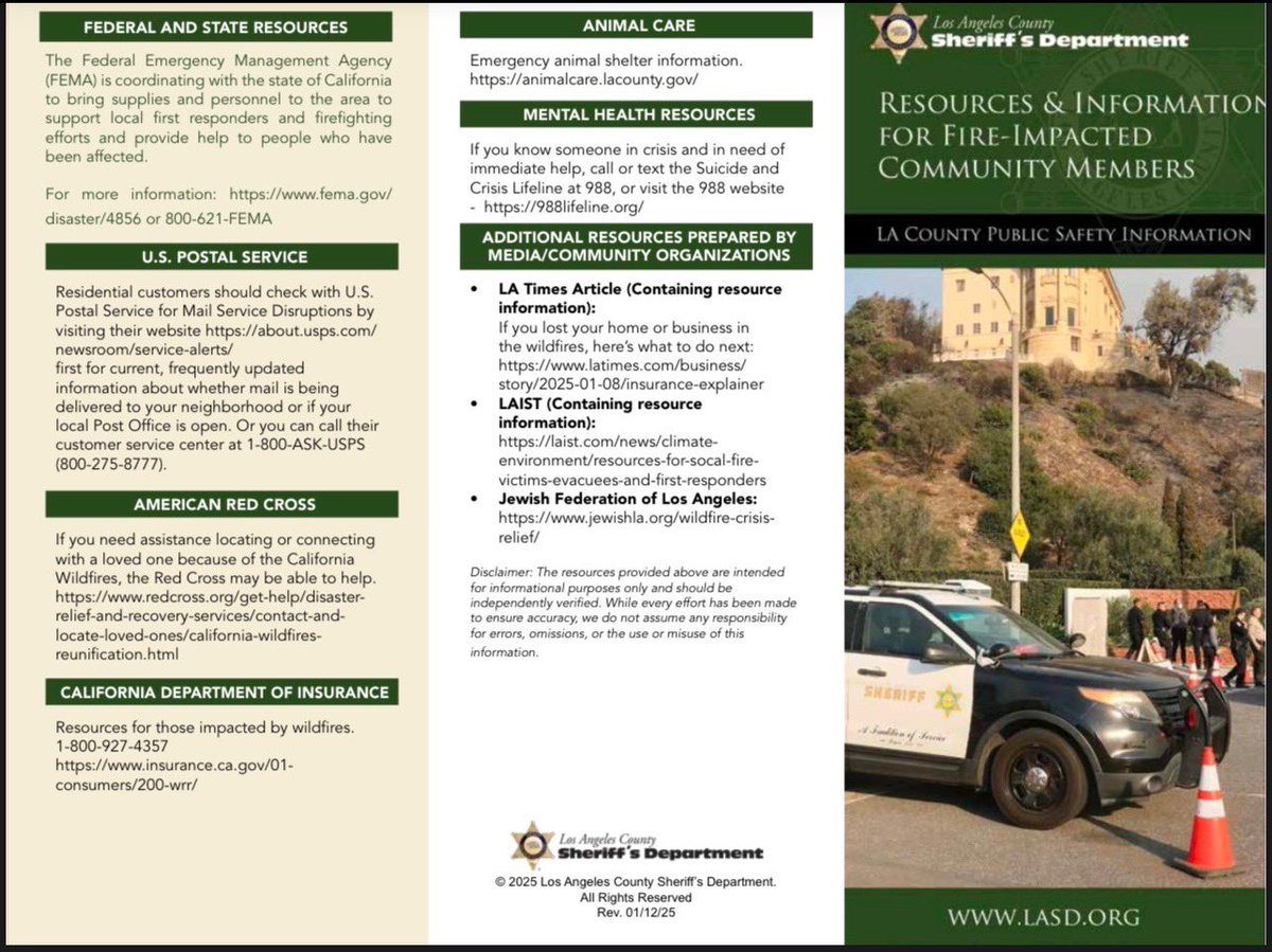 LASDHQ's tweet photo. Resources & Information of Fire-Impacted Community Members 

In the wake of the current fire incident, we know how crucial it is to have the right resources at hand for both immediate action and long-term recovery. Our Fire Incident Resource Trifold is here to assist you in ensuring both safety and support for the community you serve. 
 
This trifold includes essential contacts, recovery tips, and mental health resources, along with guidance on how to navigate the post-incident process for affected individuals and families.
 
Key highlights include:
•
Evacuation order updates for fire scenes
•
Emergency Assistance Contacts for evacuation and shelter
•
Post-Fire Recovery Tips for affected families and businesses
•
Mental Health Resources for survivors
•
Local Community Support Networks available for ongoing assistance

We encourage you to keep this trifold handy to ensure you’re well-equipped with the information needed to manage fire-related incidents efficiently and compassionately.