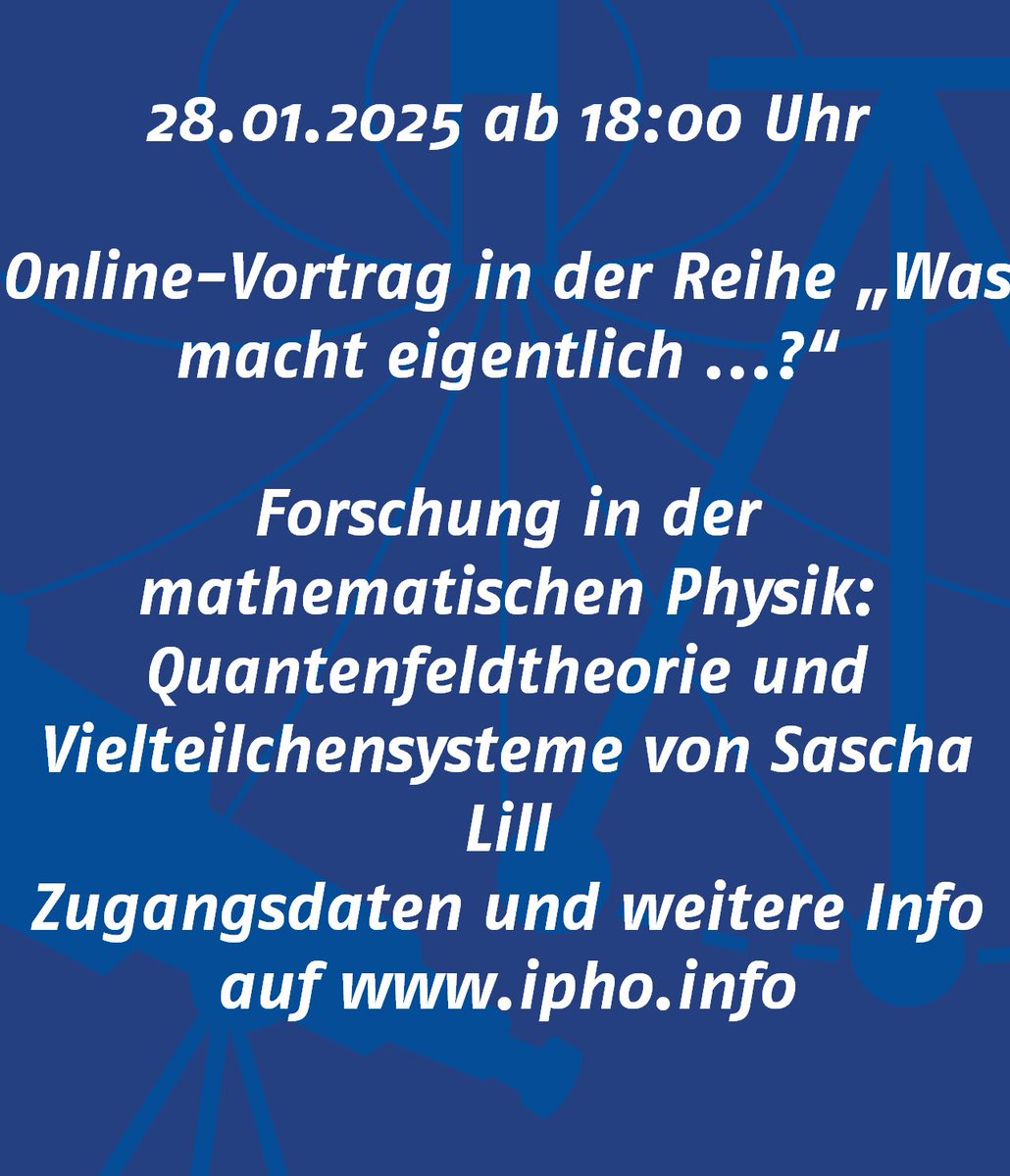 Online-Vortrag in der Reihe „Was macht eigentlich ...?“ am 28.01.2025 18 Uhr

Forschung in der mathematischen Physik: Quantenfeldtheorie und Vielteilchensysteme von Sascha Lill

Zugang auf ipho.info
