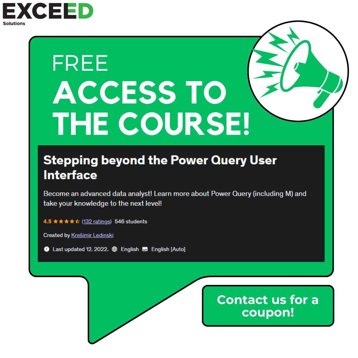 It's time for new promotions, Exceed decided to give you a present! 🎁

We invite you to contact us to receive a coupon to join our Power Query course on Udemy for FREE! 📢

The code to enter the course is only valid for the next 5 days, and access to the course is UNLIMITED! 💥
