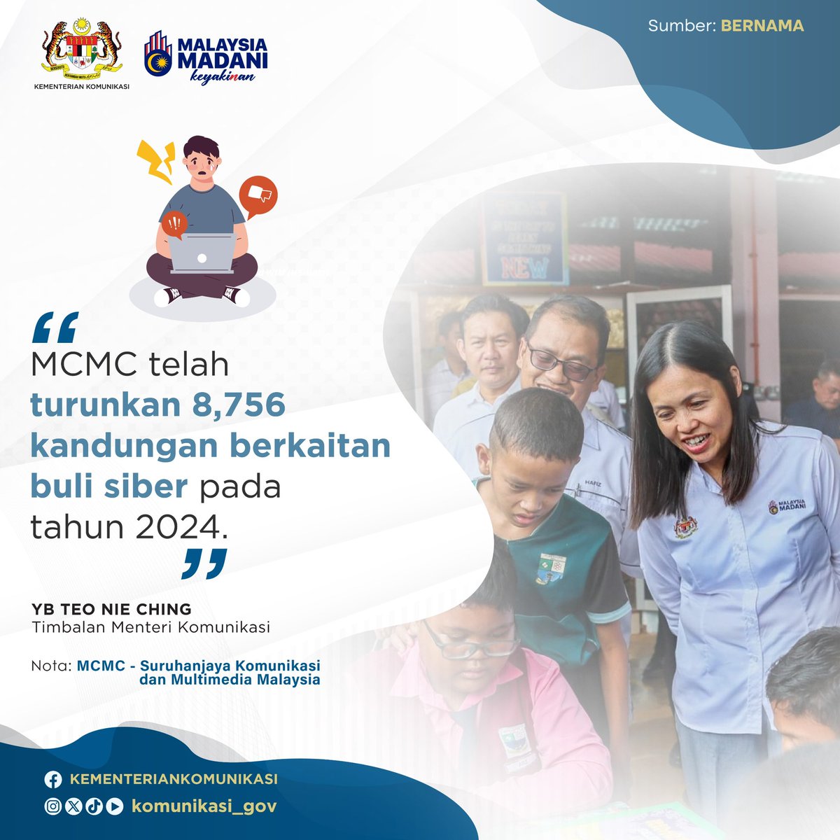 Suruhanjaya Komunikasi dan Multimedia Malaysia (MCMC) telah turunkan 8,756 kandungan berkaitan buli siber pada tahun 2024.

YB Teo Nie Ching
Timbalan Menteri Komunikasi

#KementerianKomunikasi #MalaysiaMADANI #taatsetia