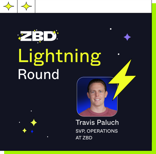 Welcome to ‘ZBD Lightning Round’! 5 questions, one-sentence answers. Go! ⚡

Next up is Travis Paluch, our SVP of Operations.

Describe your role at ZBD?
I ensure all of the less exciting stuff gets done so that we can continue to operate as a business (but I love it!)

Earliest