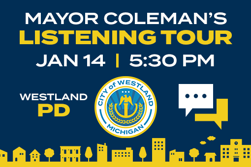 Tonight is Mayor Coleman's next Listening Tour stop. 5:30PM tonight at Westland Police Department (36701 Ford Rd.)