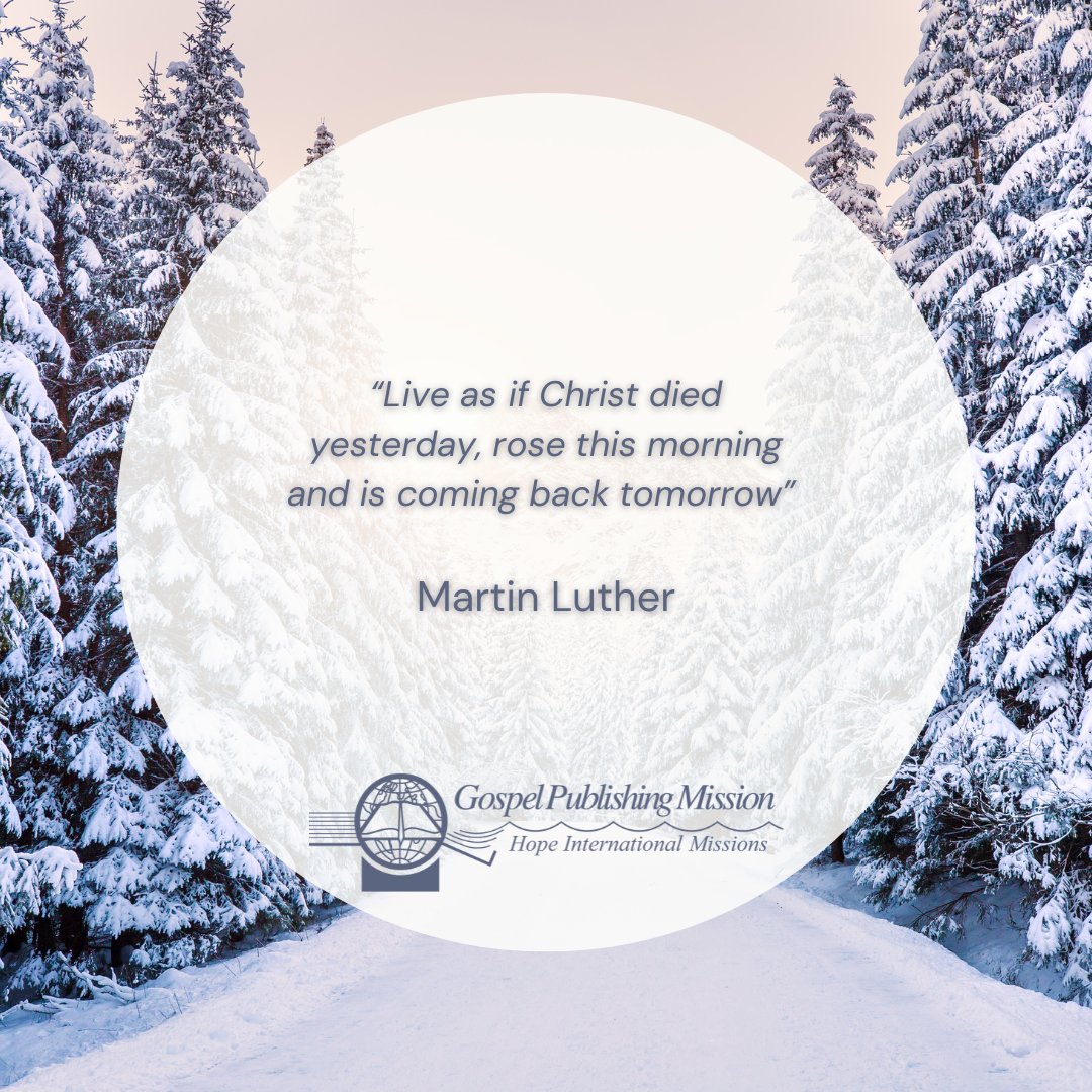 “Live as if Christ died yesterday, rose this morning and is coming back tomorrow” 

Martin Luther