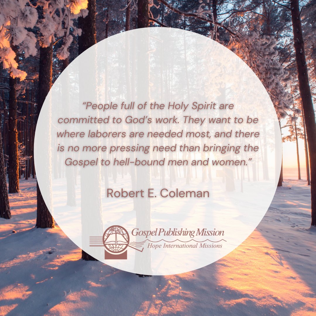 “People full of the Holy Spirit are committed to God’s work. They want to be where laborers are needed most, and there is no more pressing need than bringing the Gospel to hell-bound men and women.”
 
Robert E. Coleman