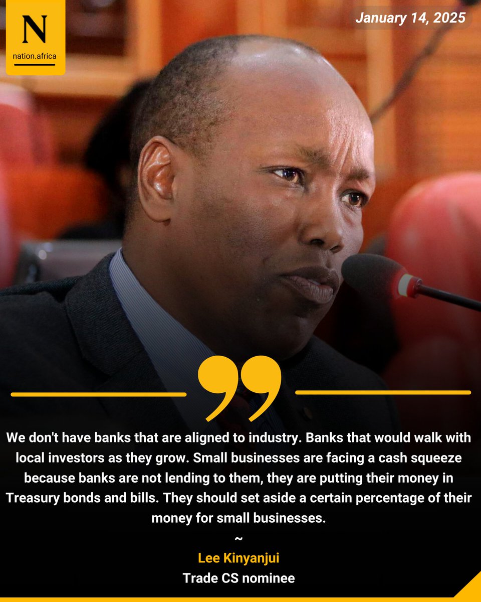 Trade CS nominee Lee Kinyanjui: We don't have banks that are aligned to industry. Banks that would walk with local investors as they grow. Small businesses are facing a cash squeeze because banks are not lending to them, they are putting their money in Treasury bonds and bills.
