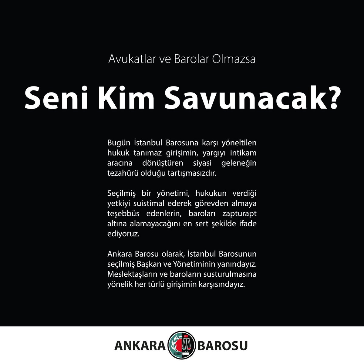 ankarabarosu's tweet photo. Avukatlar ve Barolar Olmazsa

Seni Kim Savunacak?

Bugün İstanbul Barosuna karşı yöneltilen hukuk tanımaz girişimin, yargıyı intikam aracına dönüştüren siyasi geleneğin tezahürü olduğu tartışmasızdır.

Seçilmiş bir yönetimi, hukukun verdiği yetkiyi suistimal ederek görevden almaya teşebbüs edenlerin, baroları zapturapt altına alamayacağını en sert şekilde ifade ediyoruz.

Ankara Barosu olarak, İstanbul Barosunun seçilmiş Başkan ve Yönetiminin yanındayız. Meslektaşların ve baroların susturulmasına yönelik her türlü girişimin karşısındayız.