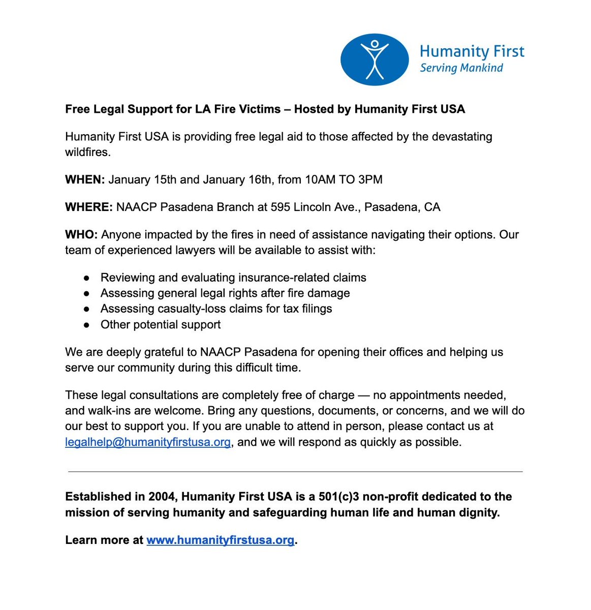 Please share!

Humanity First USA is providing free legal aid to those affected by the devastating LA wildfires.

WHEN: Jan 15th and Jan 16th, from 10AM-3PM
WHERE: NAACP Pasadena Branch @ 595 Lincoln Ave., Pasadena, CA

No appt needed. Walk-ins welcome. This is a free service.