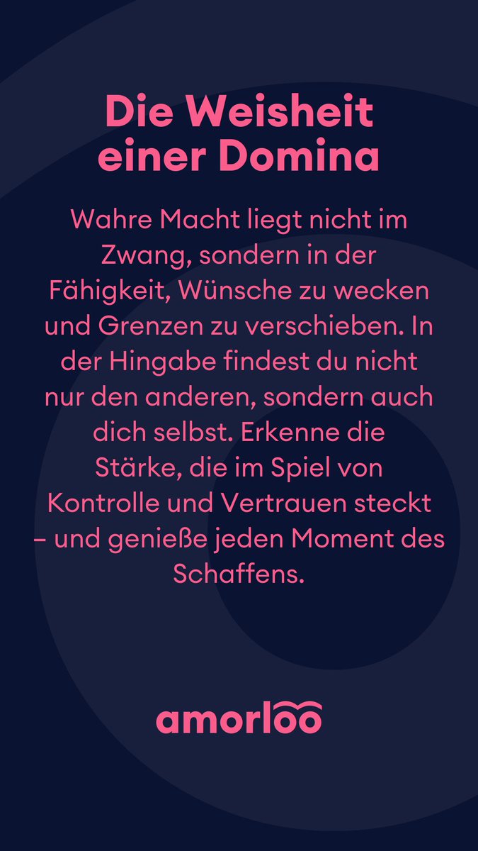 Die Weisheit einer Domina für heute 15.01.2025. 
Wahre Macht liegt nicht im Zwang, sondern in der Fähigkeit, Wünsche zu wecken und Grenzen zu verschieben. In der Hingabe findest du nicht nur den anderen, sondern auch dich selbst. Erkenne die Stärke, die im Spiel von Kontrolle und