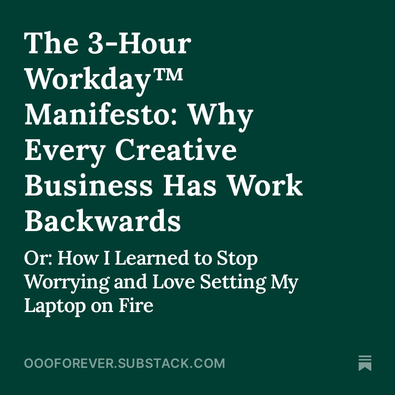 Tired of the 9-5 grind? 

I just published my manifesto on how I flipped the traditional workday on its head and found creative freedom in just 3 hours. 

First issue of Out of Office Forever is live! 🔥
oooforever.substack.com/p/the-3-hour-w…