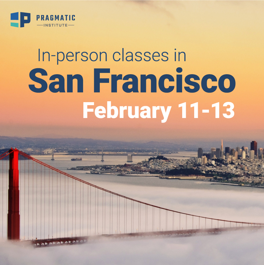 Pragmatic Institute is coming to San Francisco from February 11-13!

Join us in the heart of the Bay Area for an in-person training experience that combines cutting-edge learning with the magic of San Francisco.

📍 Save your spot today: