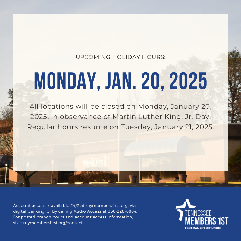 HOLIDAY HOURS: All locations will be closed on Mon., Jan. 20, in observance of Martin Luther King, Jr. Day. Regular hours resume on Tues., Jan. 21.

Account access is available 24/7 at mymembersfirst.org, via digital banking, or by calling Audio Access at 866-228-8884.