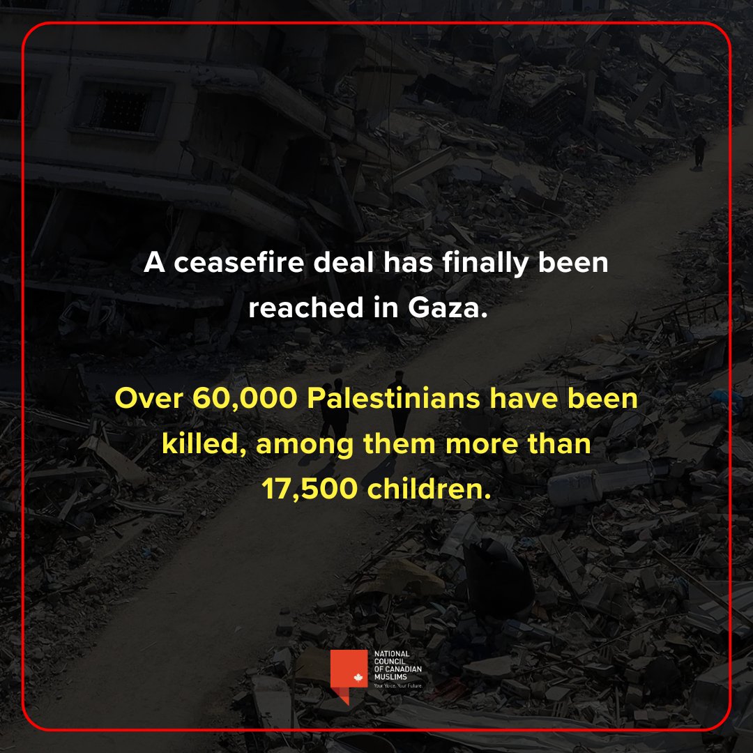 nccm's tweet photo. A ceasefire deal has finally been reached in Gaza.

Devastating images of Gaza have been circulating for years. Buildings levelled to the ground, tens of thousands of people killed, among them more than 17,500 children.

But we are grateful for a sliver of hope that people stop dying.

Canada must continue to call for justice in the region and for those responsible to be held responsible. 

We will continue to pray. To stand. To hold each other close.