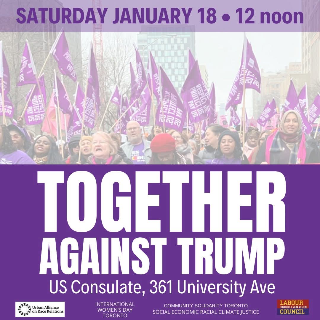 Join us this Saturday January 18, 2025 at 12 Noon at the US Consulate 361 University Ave. Toronto. People's March.
TOGETHER AGAINST TRUMP