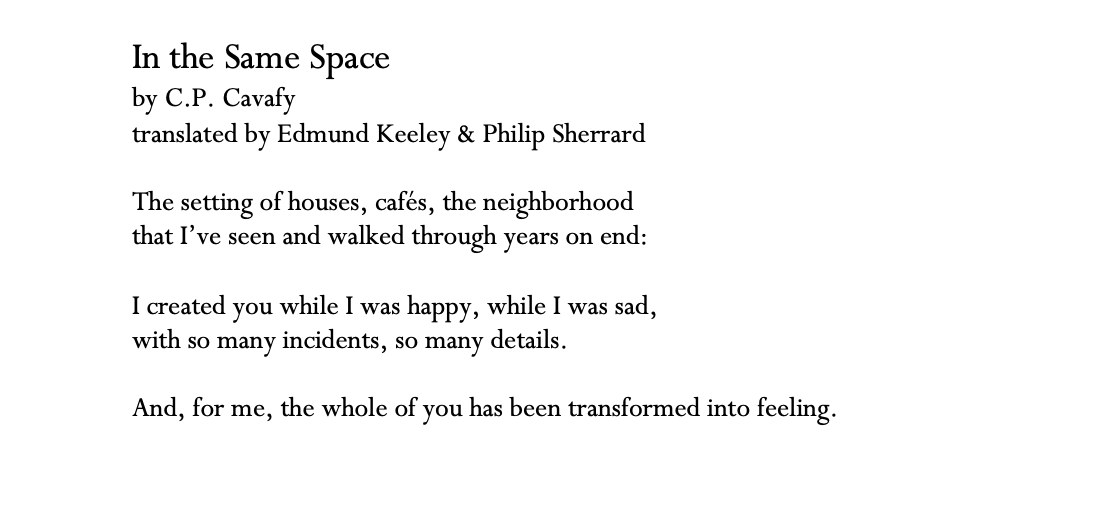 the whole of you has been transformed into feeling.

—Cavafy