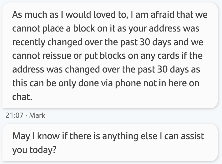 Wild security practice - <a href="/santanderuk/">Santander UK</a> will not help you block your stolen card if your address changed in the last 30 days, unless you call them. The catch - phone lines are only open 8am-6pm, so it's open season for 14 hours 🤦‍♂️