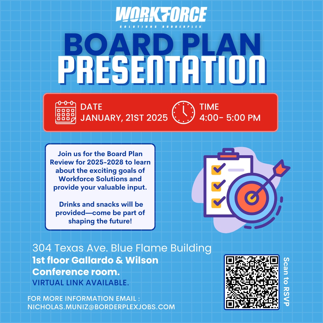 📢 You're invited to our Board Plan Presentation!  
Join us on January 21st, 2025, from 4:00 – 5:00 PM to learn about Workforce Solutions Borderplex’s exciting goals for 2025-2028 and share your valuable input.

📍304 Texas Ave., Blue Flame Building