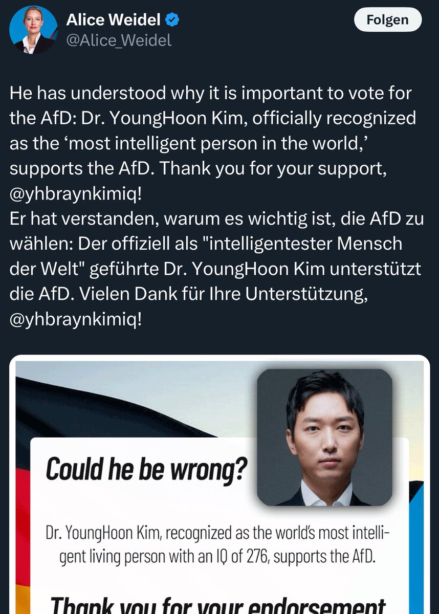 Hallo <a href="/Alice_Weidel/">Alice Weidel</a>, warum haben Sie diesen Tweet gelöscht? Stimmt es, dass "Dr. YoungHoon Kim" ein Hoax ist? Dass es gar keinen Menschen aus Südkorea mit einem sensationellen IQ von 276 gibt, der sich für die AfD und Sie persönlich ausspricht? Warum kam Ihnen diese Geschichte