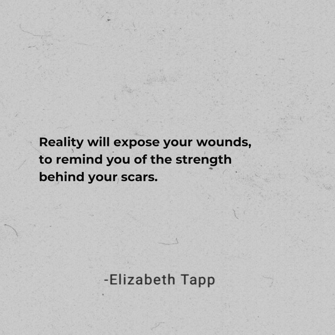 “Reality will expose your wounds,
to remind you of the strength 
behind your scars.”

-Elizabeth Tapp #poetry #poetrycommunity #quotes #love #words #quote #staycourageouslove #deepquotes #deepwords
