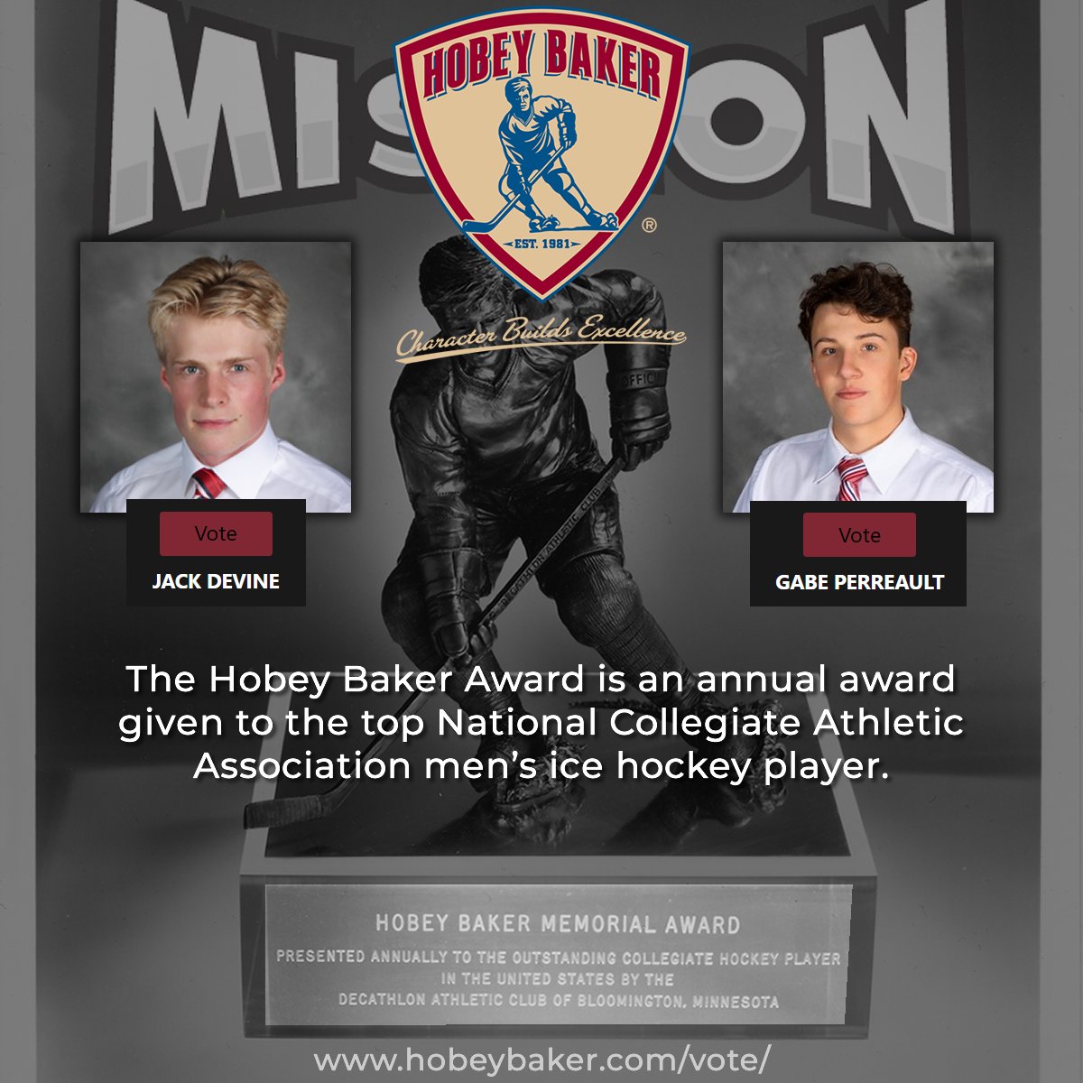 Congratulations to Missions very own JACK DEVINE &amp; GABE PERREAULT on being selected as Hobey Baker Finalists!
Be sure to VOTE for Jack &amp; Gabe for this prestigious award as the as the Nation’s Top Collegiate Men’s Hockey Player.

hobeybaker.com/vote/