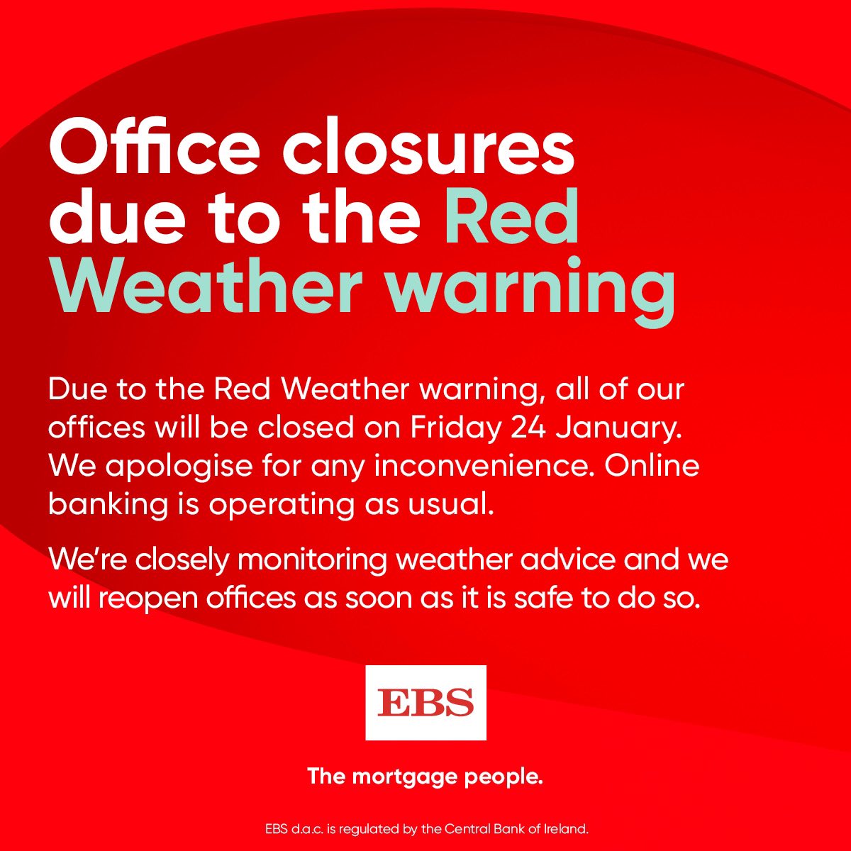 Due to the Red Weather warning, all of our offices will be closed on Friday 24 January. We apologise for any inconvenience.

Online banking is operating as usual. We’re closely monitoring weather advice and we will reopen offices as soon as it is safe to do so.