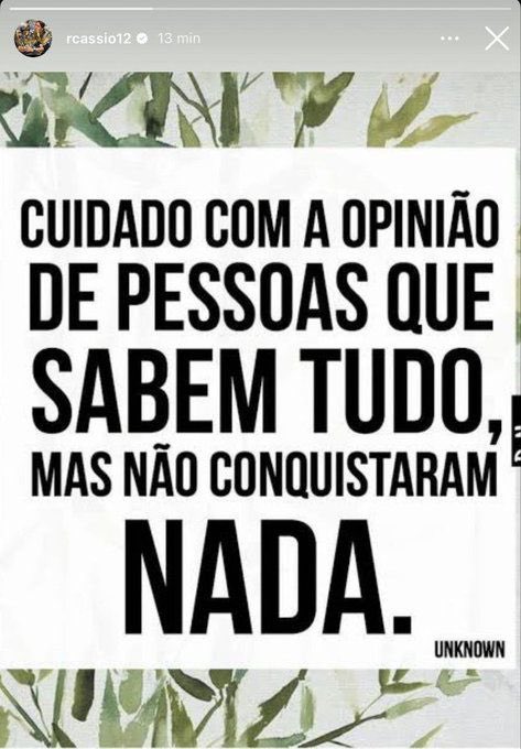 “Cuidado com a opinião de pessoas que sabem tudo, mas não conquistaram nada.”

- Cássio no story do Instagram.
