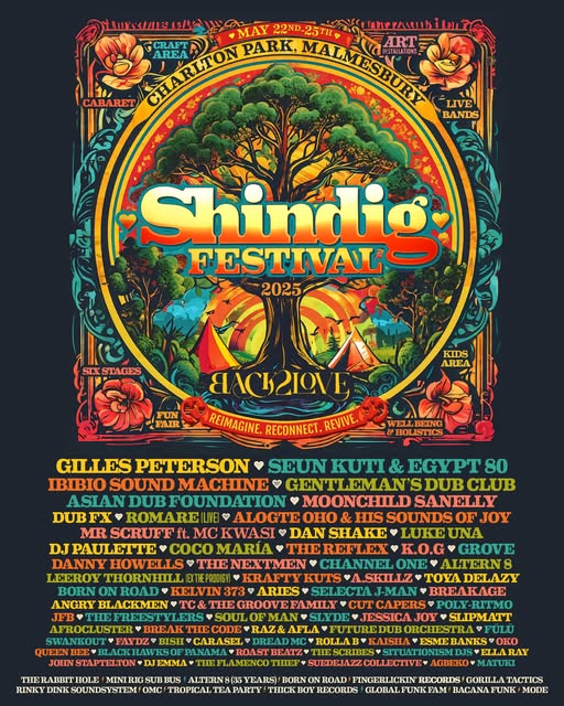 Drum roll please 🥁 Our 2025 line up is here, and it's a global explosion of sound from an eclectic mix of legendary icons and ground-breaking acts!

Shindig, still the ultimate destination for dance lovers – now with even more to discover

Charlton Park, Malmesbury, 22 - 25 May