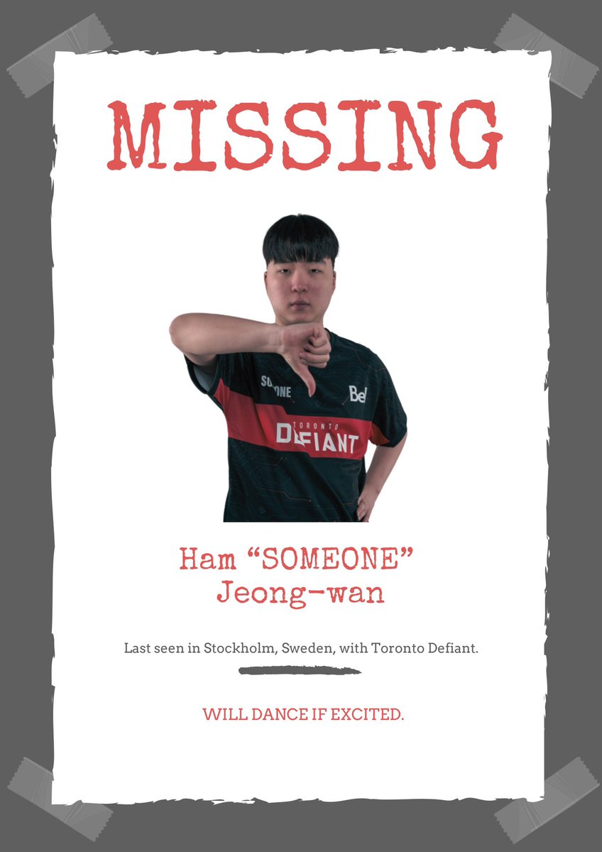 Fake missing poster with a photo of Overwatch player SOMEONE in a Toronto Defiant jersey.

Text reads:
MISSING

Ham “SOMEONE” Jeong-wan

Last seen in Stockholm, Sweden, with Toronto Defiant.

WILL DANCE IF EXCITED