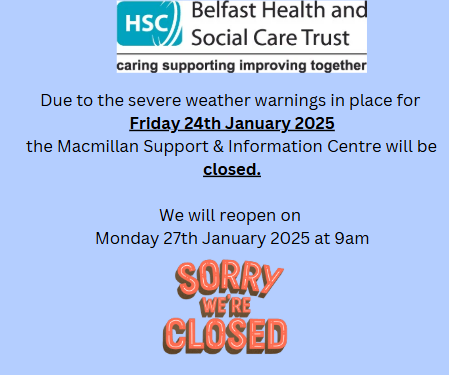 Our centre will be closed tomorrow, Friday 24th January 2025, reopening Monday 27th January 2025 at 9am.
Should you need assistance please email cancer.info@belfasttrust.hscni.net
Thank you.
<a href="/BelfastTrust/">Belfast Trust</a>
