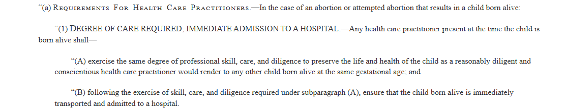 Wolfmaster057's tweet photo. There are two general issues. First, the law is incredibly redundant for the purposes of providing care to infants born. Second, while its quite vague, it does seem to make no expressed consideration for the child's viability, citing age rather than condition, viability, etc. 

Like all bills, it depends on how it is interpreted by the courts. It could either be completely useless and just pandering, or it forces unnecessary care on providers that will only traumatize parents and cause further harm to the child. Im not a lawyer, so this is somewhat outside of my wheelhouse.