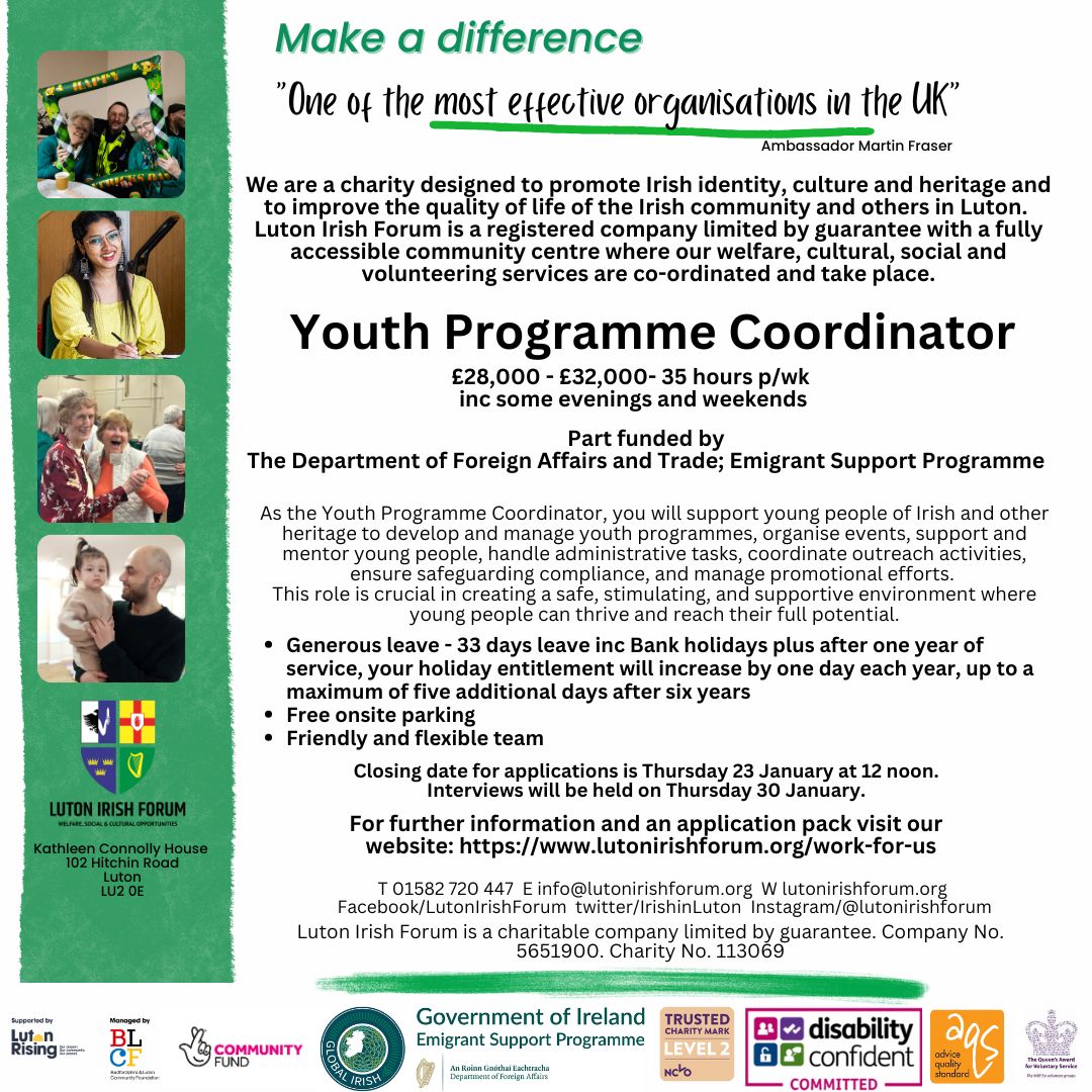 Our Youth Offer is growing! Join us at this exciting time to develop this successful programme.
For more details and an application pack go to lutonirishforum.org/work-for-us
(No CVs accepted. No agency enquiries. Thank you.)