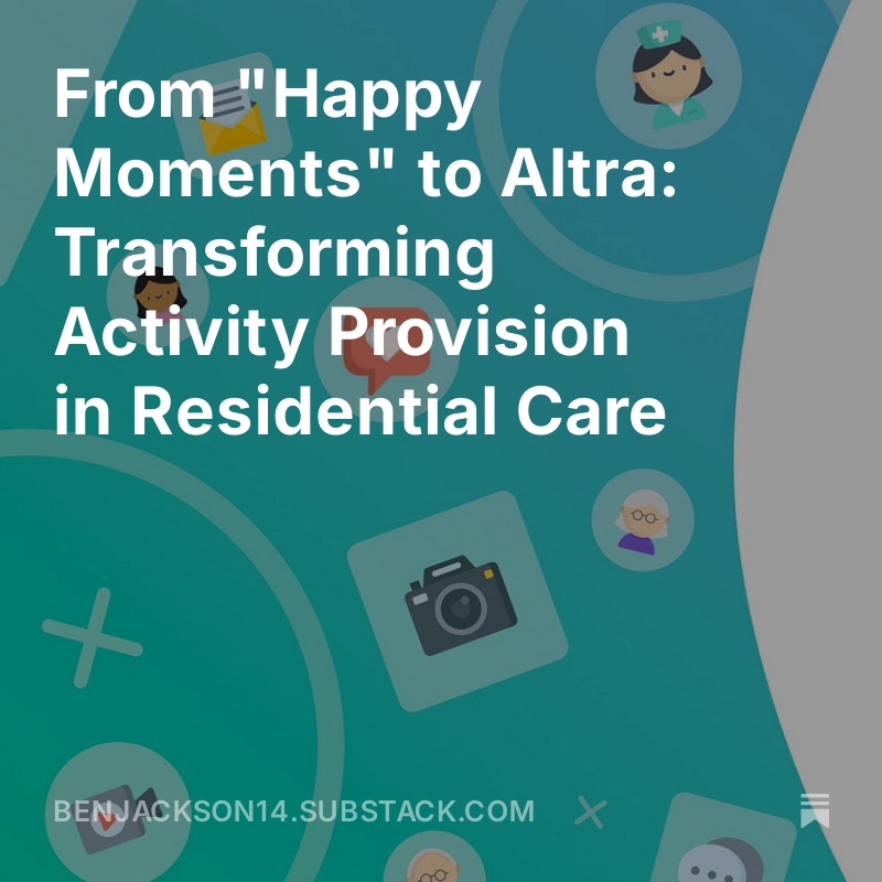 From "Happy Moments" to Altra: Transforming Activity Provision in Residential Care open.substack.com/pub/benjackson…
