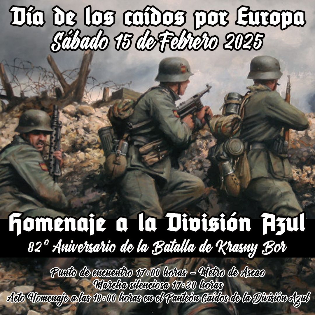 ⚔️Día de los caídos por Europa
Como todos los años, la juventud patriota de Madrid rendirá homenaje a la División Azul, los últimos defensores de Europa.
📅 Sábado 15 de febrero
🕙 17.00h metro Ascao
🔥18.00h panteón de la División Azul