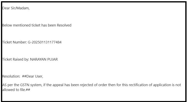 nrnpujar's tweet photo. I had raised a grievance ticket on the GST portal but did not receive an appropriate resolution.

We had appealed against the denial of ITC under Section 73 on the grounds of it being time-barred under Section 16(4). The appeal was rejected as it was filed beyond the permitted 3+1 months. Now that ITC is permissible under Section 16(5), we are unable to file a rectification application, either against the Order-in-Original or the appellate authority’s order.

We raised a ticket for this issue and received the response below, stating that the GSTN system does not allow it. However, as per the law, I am eligible for the credit. How can I seek relief in this situation? 
@Infosys_GSTN @cbic_india @FinMinIndia @askGST_GoI @gstindia 

@CANileshMahajan @GSTinSHORT