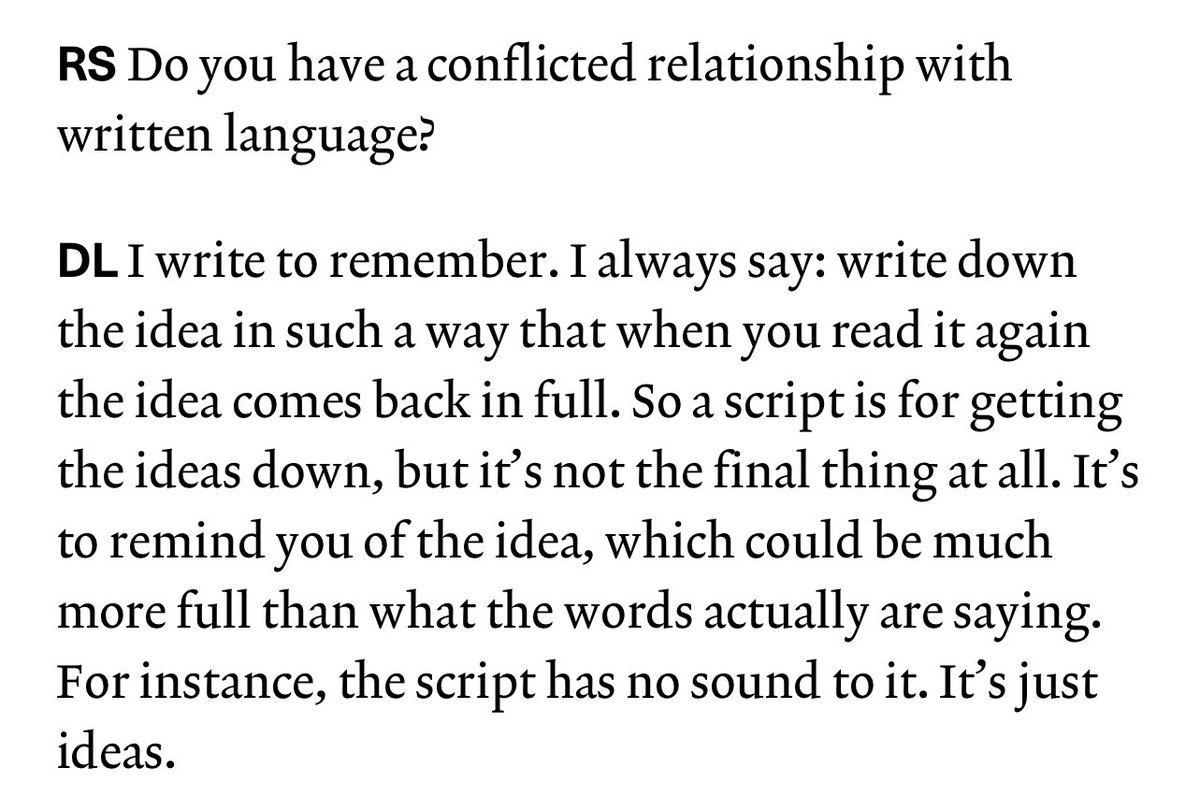 Always think about this bit from David Lynch: “Write down the idea in such a way that when you read it again the idea comes back in full.” One of the most important pieces of writing advice I’ve ever read.