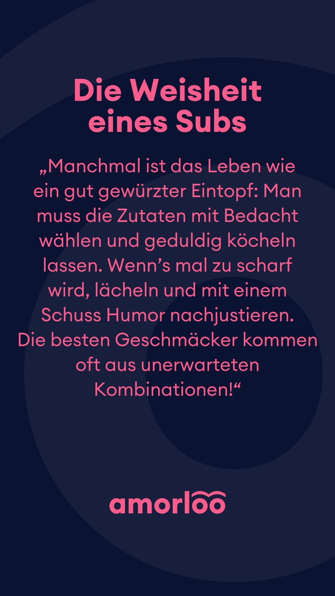 Die Weisheit eines Subs für heute 16.01.2025.  Manchmal ist das Leben wie ein gut gewürzter Eintopf: Man muss die Zutaten mit Bedacht wählen und geduldig köcheln lassen. Wenn’s mal zu scharf wird, lächeln und mit einem Schuss Humor nachjustieren. Die besten Geschmäcker kommen oft
