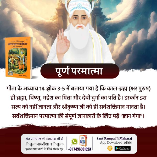 #Iskcon_Exposed
पूर्ण परमात्मा
गीता के अध्याय 14 श्लोक 3-5 में बताया गया है कि काल-ब्रह्म (क्षर पुरुष) ही ब्रह्मा, विष्णु, महेश का पिता और देवी दुर्गा का पति है। इस्कॉन इस सत्य को नहीं जानता और श्रीकृष्ण जी को ही सर्वशक्तिमान मानता है। सर्वशक्तिमान
#Iskcon #HareKrishna