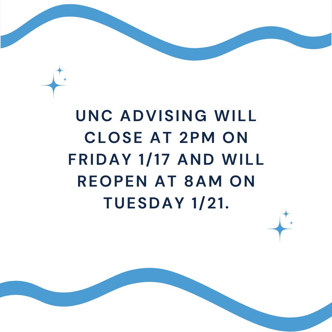 UNC Academic Advising will close at 2pm on Friday, January 17 and will reopen at 8am on Tuesday, January 21 for the Dr. Martin Luther King Jr. holiday.