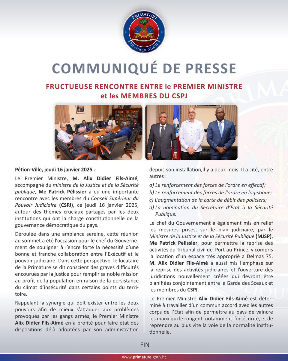 [COMMUNIQUÉ DE PRESSE]

Fructueuse rencontre entre le Premier Ministre et les membres du CSPJ

Pétion-Ville, jeudi 16 janvier 2025 : Le Premier Ministre, M. Alix Didier Fils-Aimé, accompagné du ministre de la Justice et de la Sécurité publique, Me Patrick Pélissier a eu une