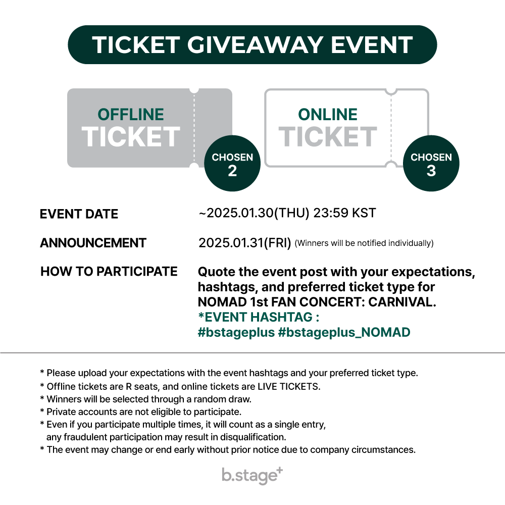 bstageplus's tweet photo. NOMAD 1st FAN CONCERT: CARNIVAL
CONCERT TICKET GIVEAWAY EVENT

티켓 증정 이벤트 참여방법
1⃣필수 해시태그와 함께 이벤트 게시물 인용 후 원하는 티켓의 종류와 콘서트 기대평 남기기
예시)저요 저요 제발 저요 제가 아니면 안 돼요 오프 티켓 받으면 대대손손 물려 줄 거예요 오직 노매드 오프 콘서트만을 기다려왔어요🥹
✔필수 해시태그 :  #bstageplus #bstageplus_NOMAD

📍경품 : 오프라인 티켓 (2명) / 온라인 티켓 (3명)
✔ 오프라인 공연 장소 : 쇼킹케이팝센터 (서울 마포구 월드컵북로54길 25 상암DMC푸르지오 S-CITY 1층)
✔ 온라인 시청 플랫폼 : https://t.co/PmrS6hhShI
📍기간 : ~2025.01.30 (THU) 23:59 KST
📍발표 : 2025.01.31 (FRI) (당첨자에게 개별 공지)
📍경품 발송 : 추후 개별 안내

* 반드시 이벤트 해시태그&원하는 티켓 종류와 함께 콘서트 기대평을 업로드해 주세요.
* 오프라인 티켓은 R석으로 제공됩니다.
* 온라인 티켓은 LIVE TICKET으로 제공됩니다.
- 실시간으로만 시청 가능하며, 다시 보기는 제공되지 않습니다.
* 당첨자는 추첨을 통해 선정됩니다.
* 비공개 계정은 참여가 불가합니다.
* 중복 참여 시에도 1회로 인정되며, 기타 부정한 방식으로 참여 시 당첨이 취소될 수 있습니다.
* 당사 사정에 의해 사전 안내 없이 변경 및 조기 종료될 수 있습니다.

#NOMAD #노매드 #CARNIVAL #카니발