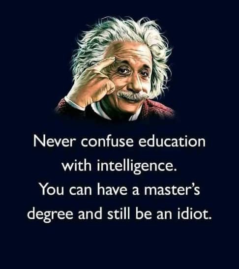 Well said but never mess with that idiot with a Master's