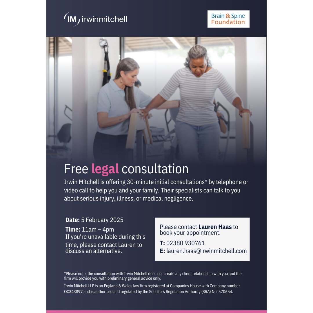 On the 5th of February, <a href="/irwinmitchell/">Irwin Mitchell</a> will be offering a 30-minute initial conversation to our community for free legal consultation, from 11 am until 4pm. 

Book an appointment &amp; refer to the Brain &amp; Spine Foundation: 
Email: lauren.haas@irwinmitchell.com
Phone: 07380 930761