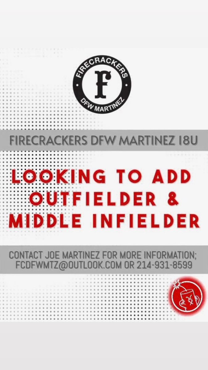 🧨FIRECRACKERS DFW MARTINEZ 18U
We are looking to add a couple of athletes for our summer run. Speedy outfielders and middle infielder needed. Come feel the energy!!! Grad Yrs ‘25-‘27

Contact us for more details 
Joe Martinez 
214-931-8599
Fcdfwmtz@outlook.com