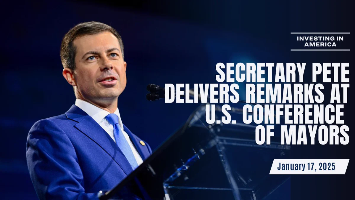 Graphic reads: Investing In America. Secretary Pete delivers remarks at U.S. Conference of Mayors. January 17, 2025