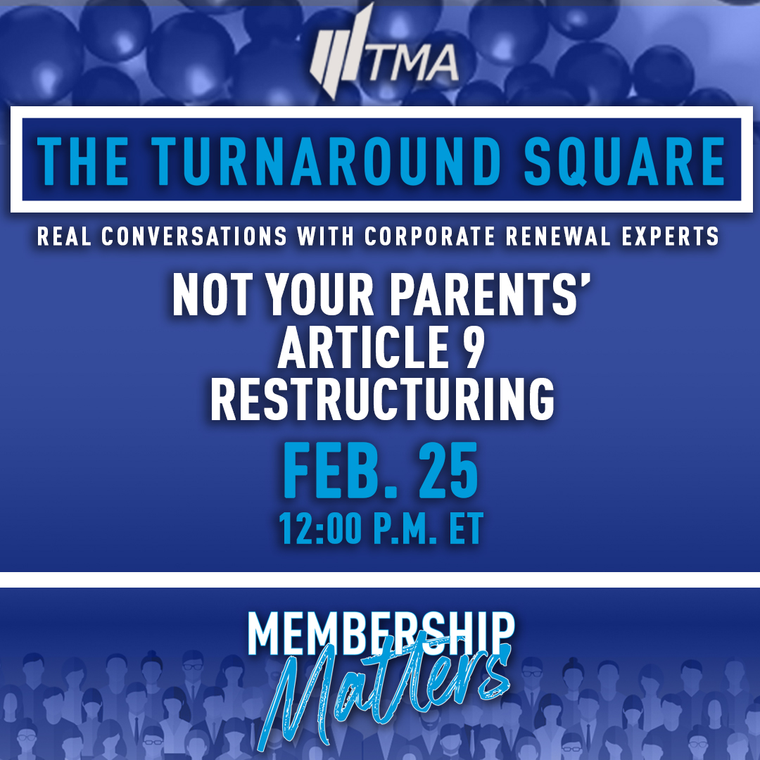 The TMA Turnaround Square is kicking off on Feb. 25 at 12 p.m. ET for "Not Your Parents' Article 9 Restructuring," where panelists will discuss Article 9 restructuring versus traditional Article 9 sale. Register at: turnaround.org/tma-turnaround…